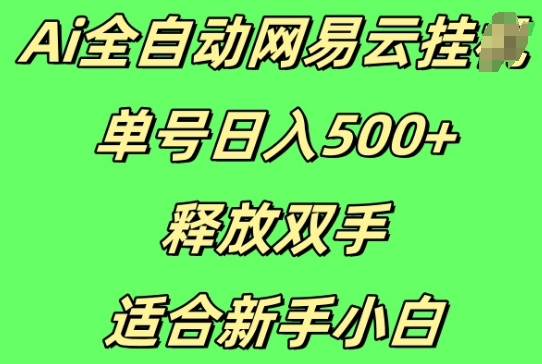 Ai全自动网易云云梯计划挂JI，单号日入5张，释放双手适合新手小白-骏阁网
