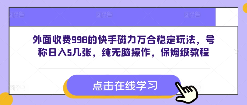 外面收费998的快手磁力万合稳定玩法，号称日入5几张，纯无脑操作，保姆级教程-骏阁网