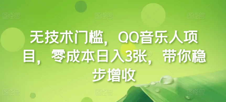 无技术门槛，QQ音乐人项目，零成本日入3张，带你稳步增收!-骏阁网