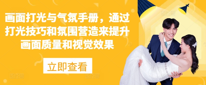 画面打光与气氛手册，通过打光技巧和氛围营造来提升画面质量和视觉效果-骏阁网