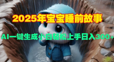 2025e5b9b4e5ae9de5ae9de79da1e5898de69585e4ba8befbc8caie4b880e994aee7949fe68890e5b08fe799bde8bdbbe69dbee4b88ae6898be697a5e585a53e5bca0_6773b770b1a90.jpeg 2025年宝宝睡前故事,AI一键生成小白轻松上手日入3张