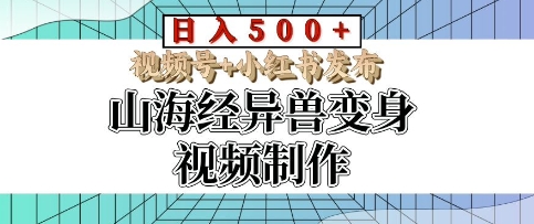 山海经异兽变身视频制作，日入多张，视频号+小红书发布-骏阁网