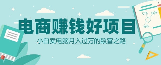 电商挣钱好项目，小白卖电脑月入过W的致富之路-骏阁网