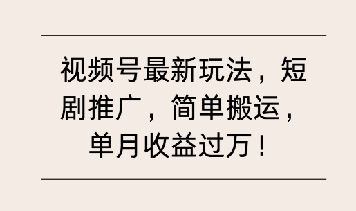 视频号最新玩法，短剧推广，简单搬运，单月收益过W-骏阁网