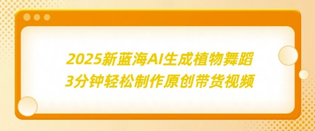 2025新蓝海：AI生成植物舞蹈，3分钟轻松制作原创带货视频-骏阁网