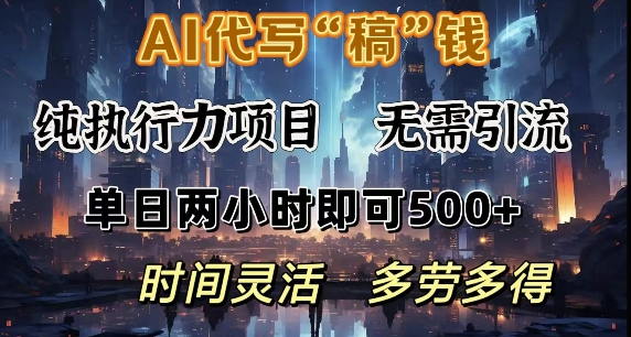 aie4bba3e58699e7baafe689a7e8a18ce58a9be9a1b9e79baeefbc8ce697a0e99c80e5bc95e6b581efbc8ce697b6e997b4e781b5e6b4bbefbc8ce58d95e697a5e4b8a4_6788b234c5248.jpeg AI代写纯执行力项目,无需引流,时间灵活,单日两小时即可5张,多劳多得