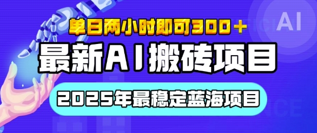 【最新AI搬砖项目】2025年最稳定蓝海项目，执行力强先吃肉，单日两小时即可3张，多劳多得-骏阁网