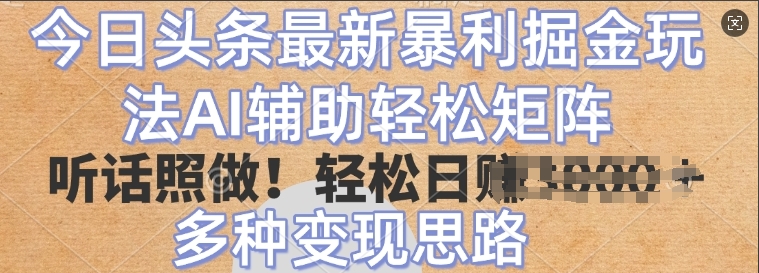 今日头条最新暴利掘金玩法，AI辅助轻松矩阵，听话照做，轻松日入多张，多种变现思路-骏阁网
