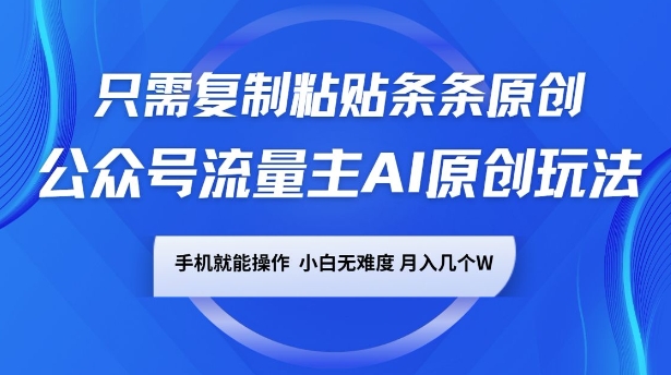 公众号流量主AI原创玩法，只需复制粘贴条条原创，一部手机可操作，小白无难度，月入过w-骏阁网