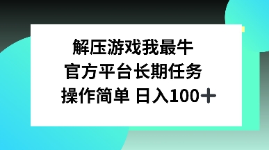 解压游戏我最牛，官方平台长期任务，操作简单 日入100+-骏阁网
