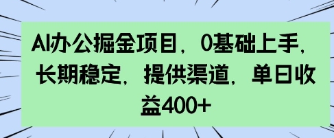 AI办公掘金项目，0基础上手，长期稳定，提供渠道，单日收益4张-骏阁网