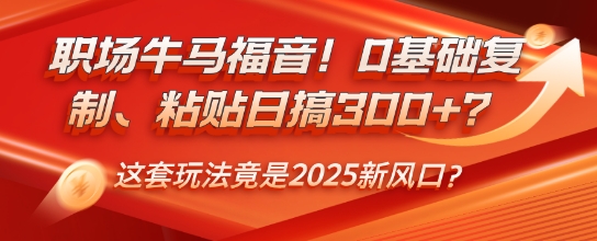 职场牛马福音！0基础复制、粘贴日搞3张？这套玩法竟是2025新风口？-骏阁网