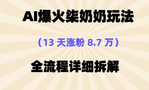 AI爆火柒奶奶玩法，13天涨粉8.7W，全流程详细拆解-骏阁网