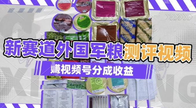 利用外国军粮测评视频，挣视频号分成计划收益，制作简单，适合宝妈、上班族、大学生-骏阁网