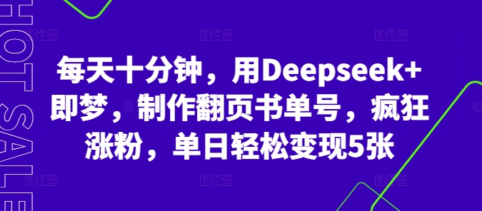 每天十分钟，用Deepseek+即梦，制作翻页书单号，疯狂涨粉，单日轻松变现5张-骏阁网