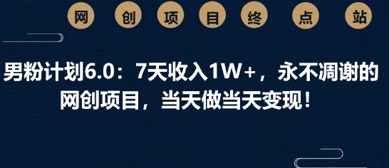 e794b7e7b289e8aea1e588926-0efbc9a7e5a4a9e694b6e585a51wefbc8ce6b0b8e4b88de5878be8b0a2e79a84e7bd91e5889be9a1b9e79baeefbc8ce5bd93e5a4a9_67dbe36ed13d8.jpeg 男粉计划6.0:7天收入1W+,永不凋谢的网创项目,当天做当天变现