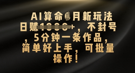 AI算命4月新玩法，日入数张，不封号，5分钟一条作品，简单好上手，可批量操作-骏阁网
