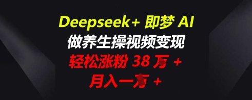 deepseeke58db3e6a2a6aiefbc8ce5819ae585bbe7949fe6938de8a786e9a291e58f98e78eb0efbc8ce8bdbbe69dbee6b6a8e7b28938wefbc8ce69c88e585a5e4b880w_67f5d0fa85228.jpeg Deepseek+即梦AI,做养生操视频变现,轻松涨粉38W+,月入一W+