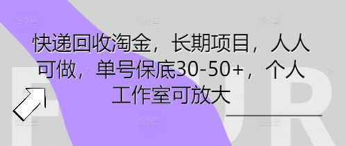 快递回收淘金，长期项目，人人可做，单号保底30-50+，个人工作室可放大-骏阁网