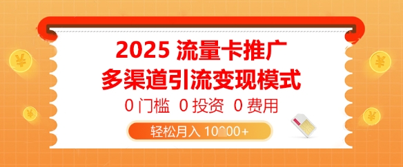 2025流量卡推广，0门槛0投资0费用，多渠道引流变现模式，轻松月入1w-骏阁网