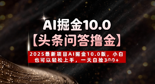 【头条问答撸金】2025最新项目AI掘金10.0版，小白也可以轻松上手，一天白捡3张+-骏阁网