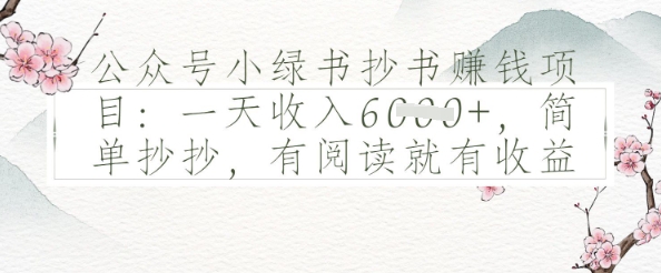 e585ace4bc97e58fb7e5b08fe7bbbfe4b9a6e68a84e4b9a6e68ca3e992b1e9a1b9e79baeefbc9ae4b880e5a4a9e694b6e585a5e5a49ae5bca0efbc8ce7ae80e58d95_682465d2257b2.jpeg 公众号小绿书抄书挣钱项目:一天收入多张,简单抄抄,有阅读就有收益