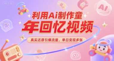 利用Ai制作童年回忆视频，真实还原引爆流量，单日变现多张-骏阁网