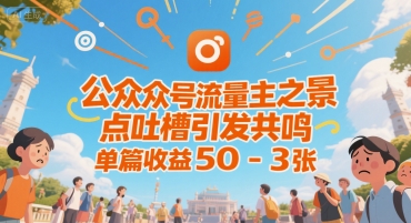 公众号流量主之景点吐槽引发共鸣，推流巨大，单篇收益50-3张-骏阁网