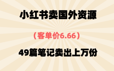 ⼩红书国外资料，客单价6.66，49篇笔记卖出上万份-骏阁网