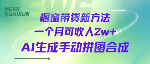 橱窗带货新方法一个月可收入2w+AI生成手动拼图合成-骏阁网