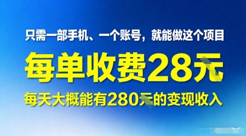 只需一部手机一个账号，就能做这个项目——每单收费28米，每天大概能有280的变现收入-骏阁网