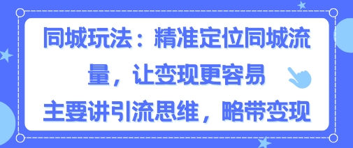 e5908ce59f8ee7b289e4b89de78ea9e6b395efbc8ce7b2bee58786e5ae9ae4bd8de5908ce59f8ee6b581e9878fefbc8ce8aea9e58f98e78eb0e69bb4e5aeb9e69893_68c37abab5a1e.jpeg 同城粉丝玩法,精准定位同城流量,让变现更容易,主要讲引流思维,略带变现