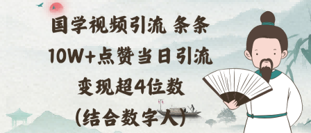 国学视频引流条条10W+点赞当日引流变现超4位数(结合数字人)-骏阁网