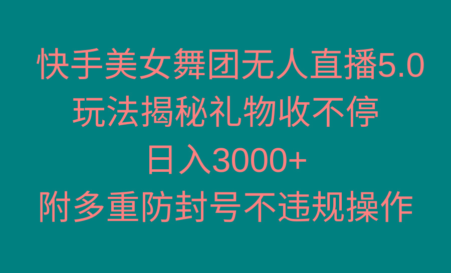 快手美女舞团无人直播5.0玩法揭秘，礼物收不停，日入3000+，内附多重防…-骏阁网