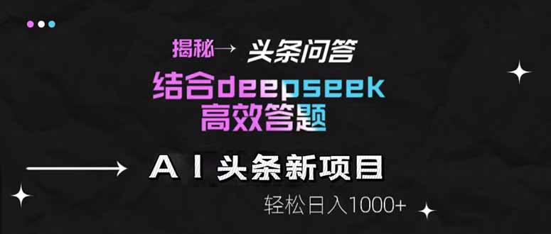揭秘头条问答新玩法！结合deepseek高效答题，轻松日入1000+-骏阁网