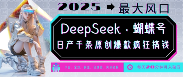 DeepSeek+蝴蝶号，2025年最大风口，日产千条原创爆款，轻松月入破W-骏阁网