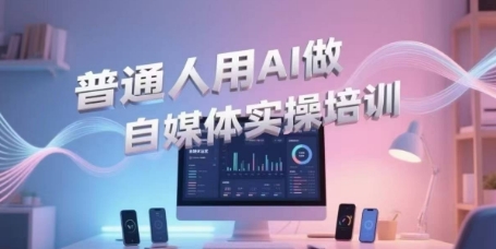 01ca13bdf513ead1c42f29b1ed88034d.jpeg 普通人用AI做自媒体实操培训,普通人一个人用ai做自媒体,视频制作、短视频引流、直播带货,轻松入门