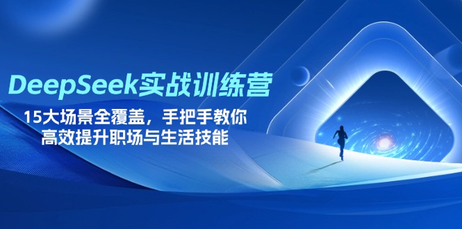 DeepSeek实战训练营,15大场景全覆盖,手把手教你高效提升职场与生活技能-骏阁网