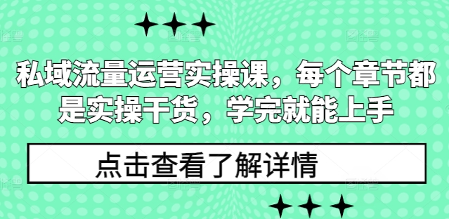 私域流量运营实操课，每个章节都是实操干货，学完就能上手-骏阁网