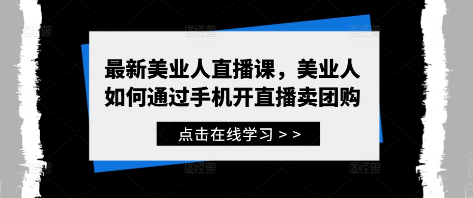 0438c9b350b38bca2dd4f41cbc4333e7.jpeg 最新美业人直播课,美业人如何通过手机开直播卖团购