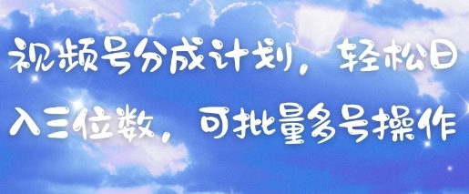 视频号分成计划，轻松日入三位数，可批量多号操作-骏阁网