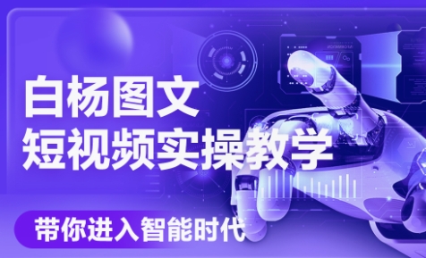 白杨老师·Ai图文短视频实操课(更新6月)-骏阁网