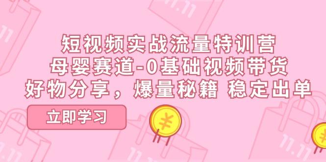 0a6db0fe2eecfb154e8f06ceb370968f.jpeg 短视频实战流量特训营,母婴赛道-0基础带货,好物分享,爆量秘籍 稳定出单