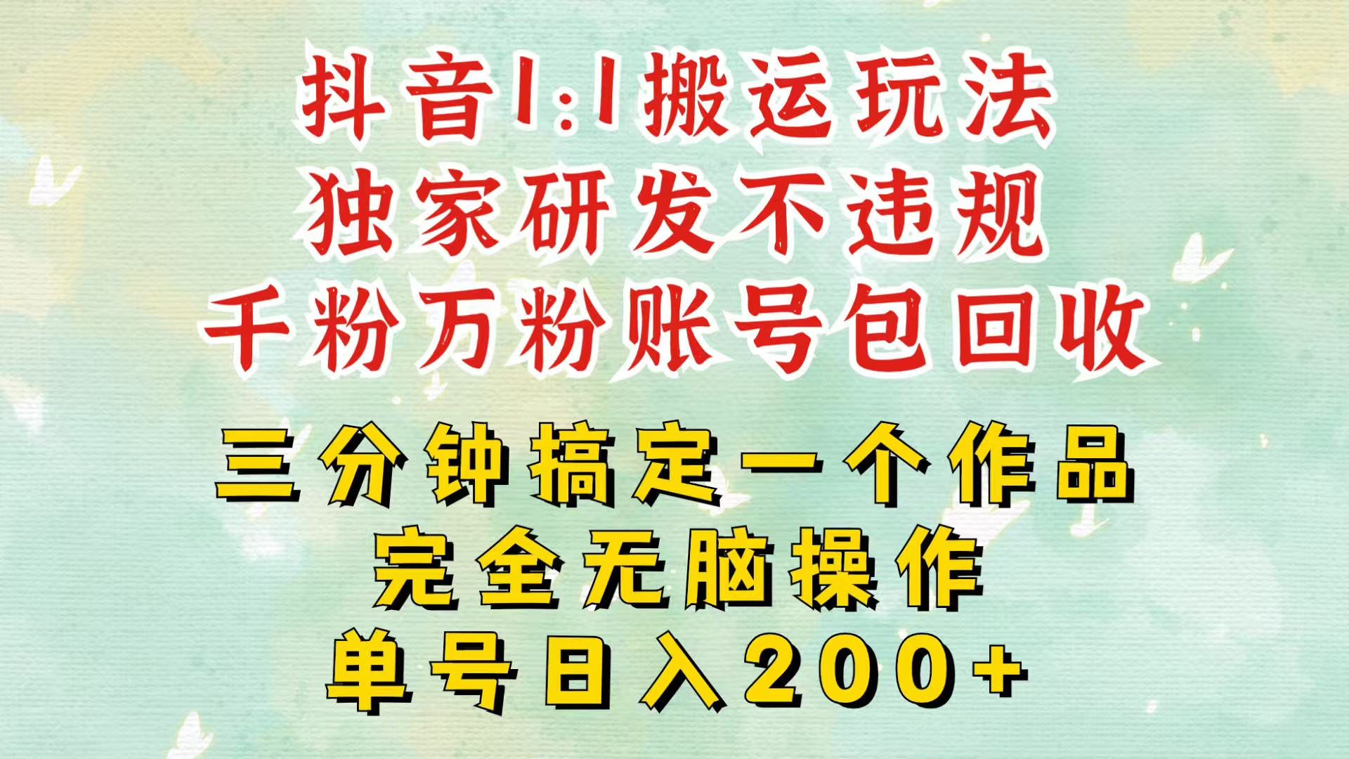 抖音1：1搬运独创顶级玩法！三分钟一条作品！单号每天稳定200+收益，千粉万粉包回收-骏阁网
