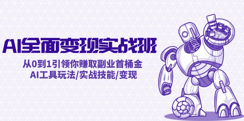 AI全面变现实操班：从0到1引领你赚取副业首桶金 AI工具玩法/实战技能/变现-骏阁网