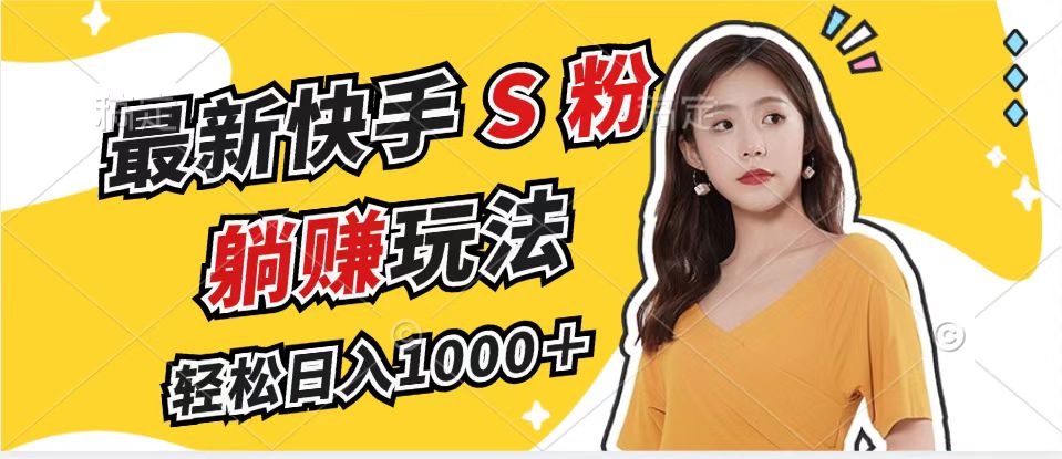 最新快手S粉赛道，简单无脑拉爆流量躺赚玩法，轻松日入1000＋-骏阁网