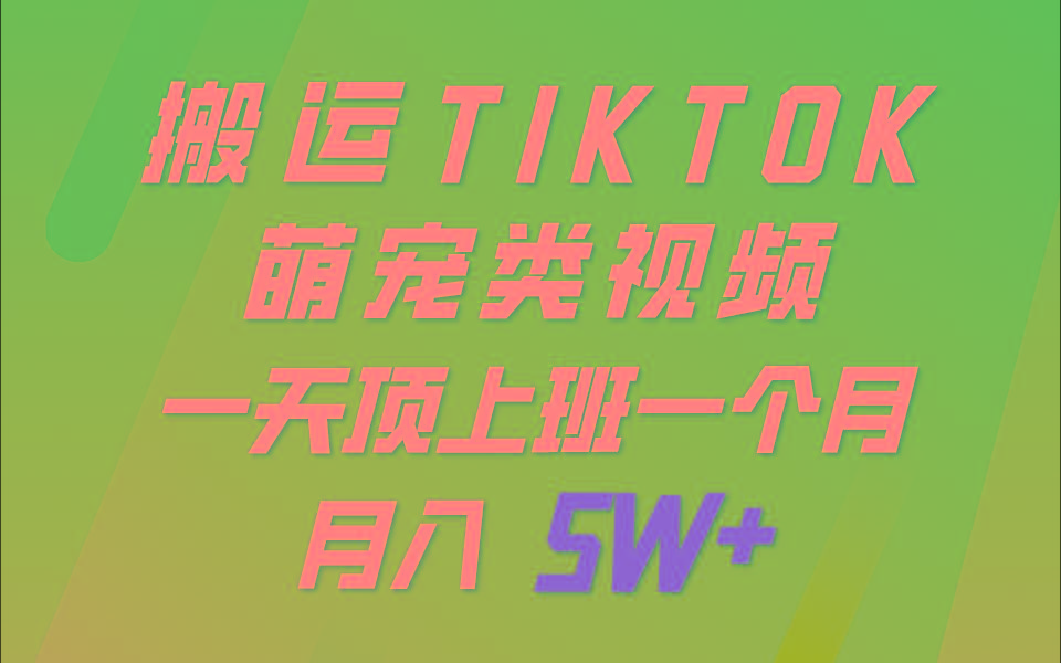 一键搬运TIKTOK萌宠类视频，一部手机即可操作，所有平台均可发布 轻松月入5W+-骏阁网