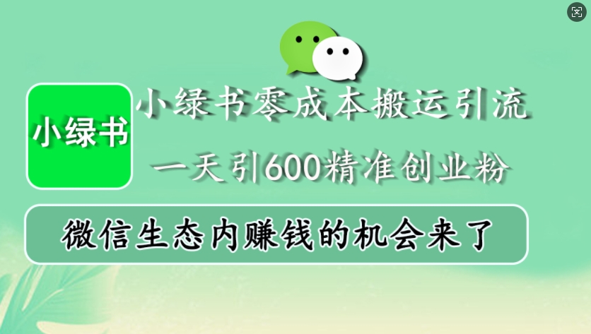 小绿书零成本搬运引流，一天引600精准创业粉，微信生态内赚钱的机会来了-骏阁网