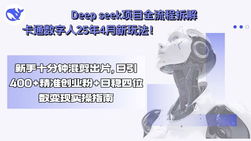 Deep seek项目全流程拆解+卡通数字人25年4月新玩法！新手十分钟混剪出...-骏阁网