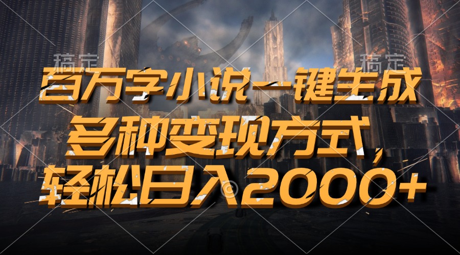 百万字小说一键生成,多种变现方式,轻松日入2000+-骏阁网